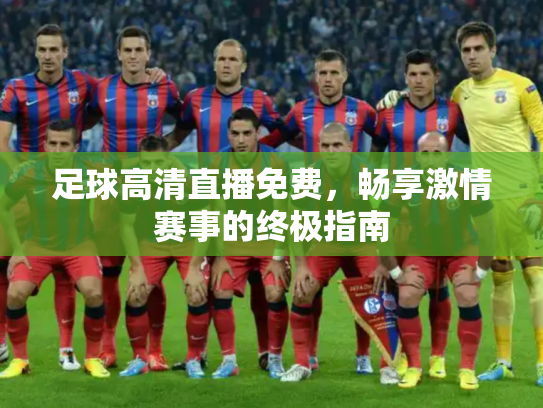 足球高清直播免费，畅享激情赛事的终极指南