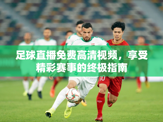 足球直播免费高清视频，享受精彩赛事的终极指南