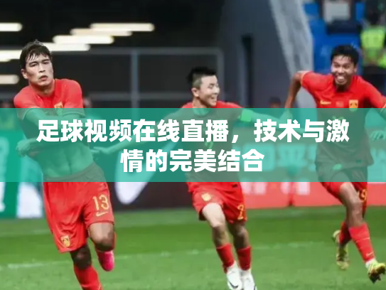 足球视频在线直播，技术与激情的完美结合