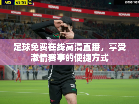 足球免费在线高清直播，享受激情赛事的便捷方式