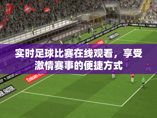 实时足球比赛在线观看，享受激情赛事的便捷方式