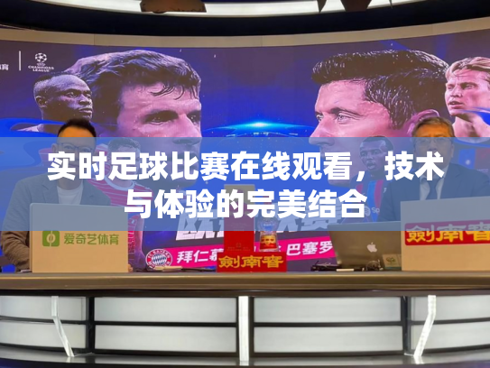 实时足球比赛在线观看，技术与体验的完美结合