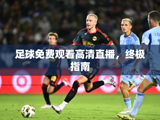 足球免费观看高清直播，终极指南