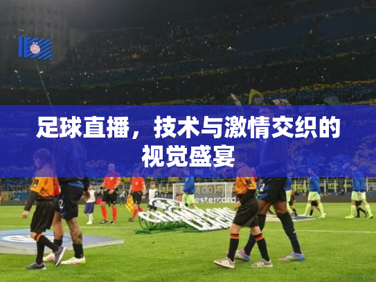足球直播，技术与激情交织的视觉盛宴
