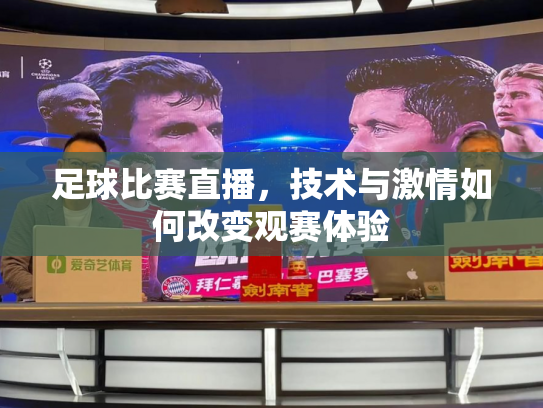 足球比赛直播，技术与激情如何改变观赛体验