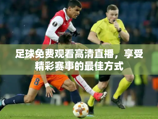 足球免费观看高清直播，享受精彩赛事的最佳方式