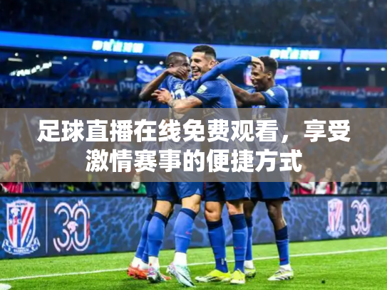 足球直播在线免费观看，享受激情赛事的便捷方式