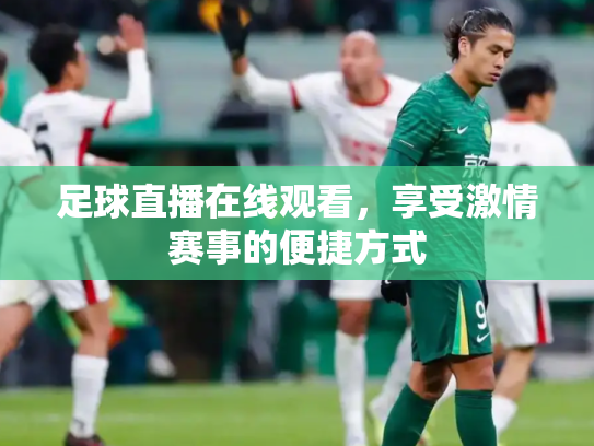 足球直播在线观看，享受激情赛事的便捷方式