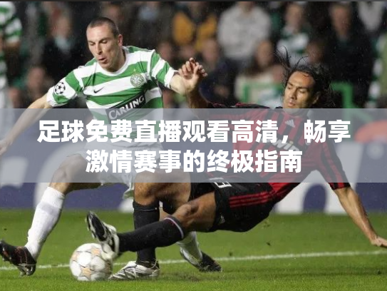 足球免费直播观看高清，畅享激情赛事的终极指南