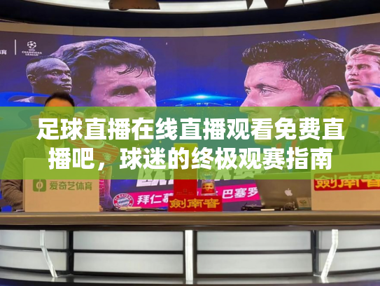 足球直播在线直播观看免费直播吧，球迷的终极观赛指南