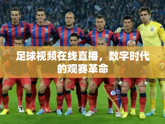 足球视频在线直播，数字时代的观赛革命