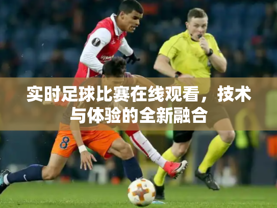实时足球比赛在线观看，技术与体验的全新融合