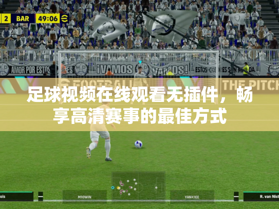 足球视频在线观看无插件，畅享高清赛事的最佳方式