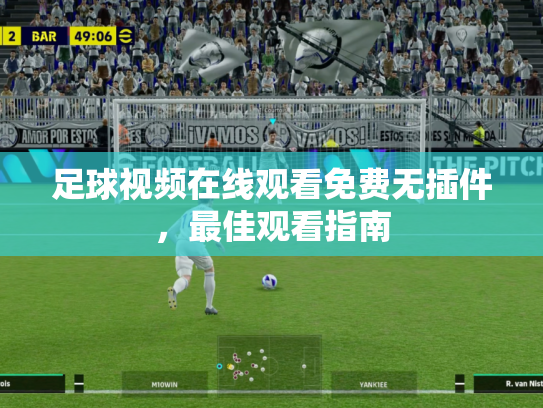 足球视频在线观看免费无插件，最佳观看指南