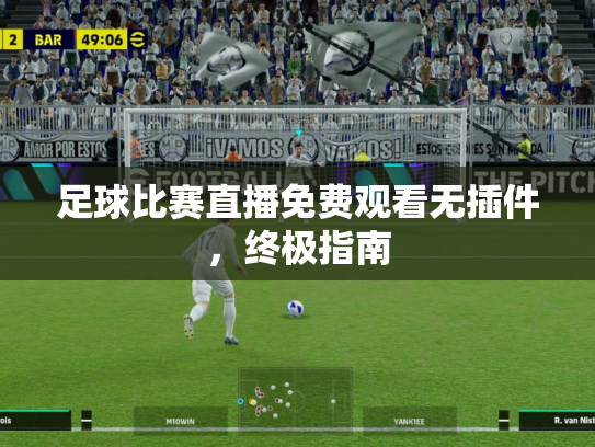 足球比赛直播免费观看无插件，终极指南