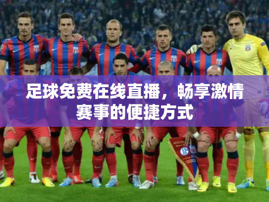 足球免费在线直播，畅享激情赛事的便捷方式