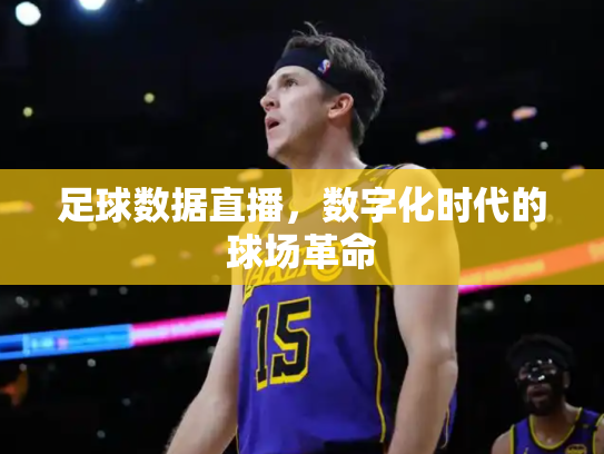 足球数据直播，数字化时代的球场革命