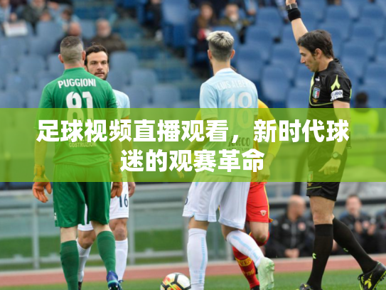 足球视频直播观看，新时代球迷的观赛革命