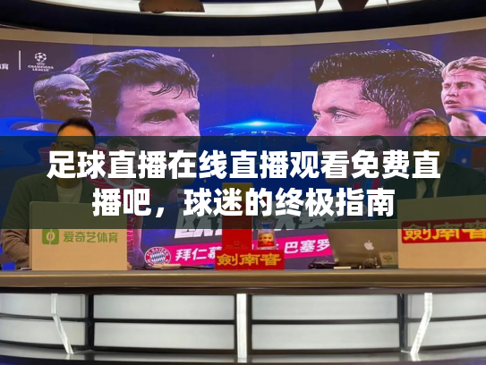 足球直播在线直播观看免费直播吧，球迷的终极指南