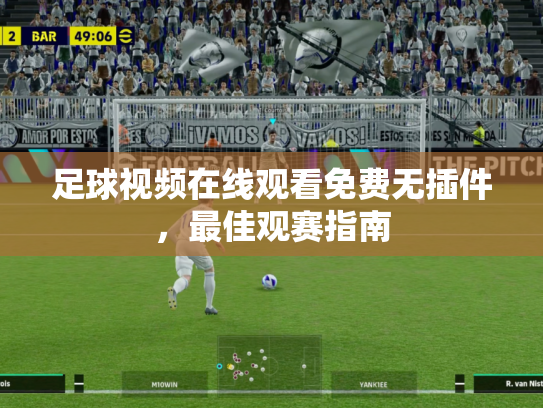 足球视频在线观看免费无插件，最佳观赛指南