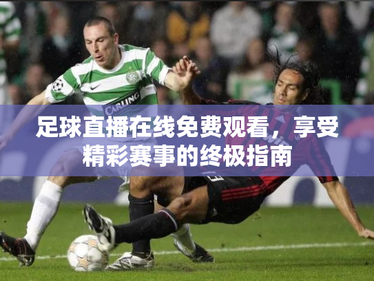 足球直播在线免费观看，享受精彩赛事的终极指南