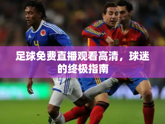 足球免费直播观看高清，球迷的终极指南