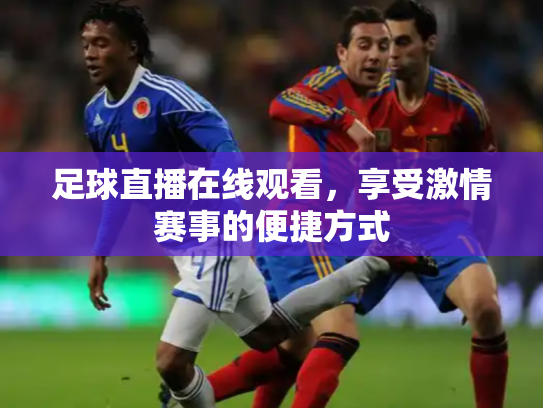 足球直播在线观看，享受激情赛事的便捷方式