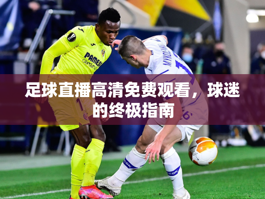 足球直播高清免费观看，球迷的终极指南