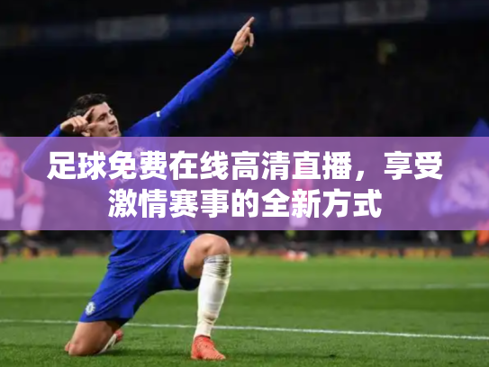 足球免费在线高清直播，享受激情赛事的全新方式