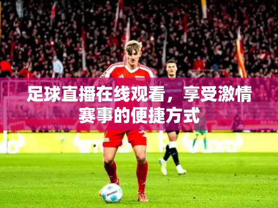 足球直播在线观看，享受激情赛事的便捷方式