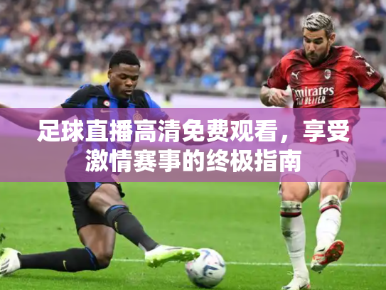 足球直播高清免费观看，享受激情赛事的终极指南