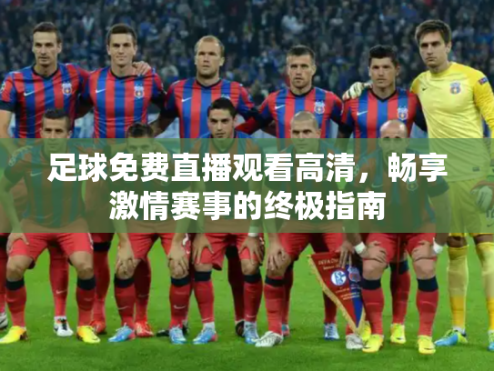 足球免费直播观看高清，畅享激情赛事的终极指南