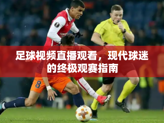 足球视频直播观看，现代球迷的终极观赛指南