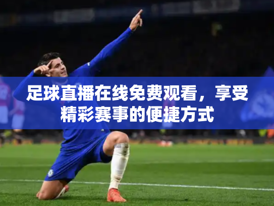 足球直播在线免费观看，享受精彩赛事的便捷方式