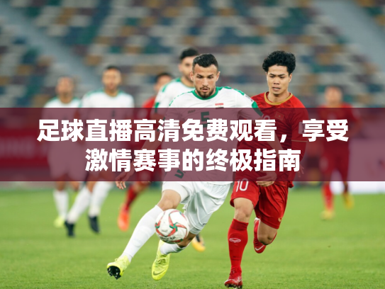 足球直播高清免费观看，享受激情赛事的终极指南