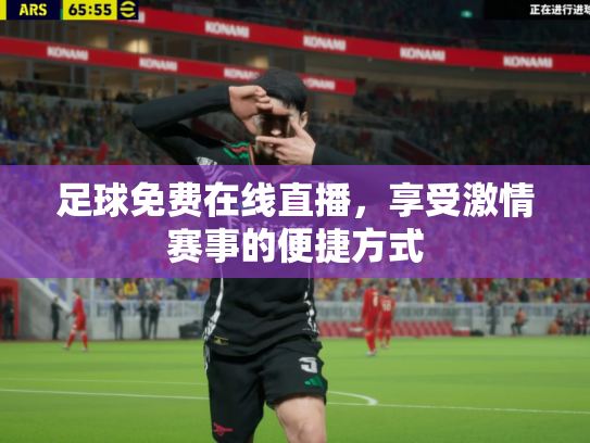 足球免费在线直播，享受激情赛事的便捷方式