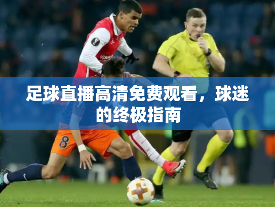 足球直播高清免费观看，球迷的终极指南