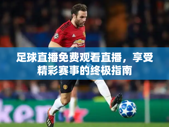 足球直播免费观看直播，享受精彩赛事的终极指南