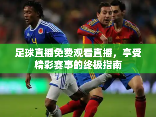 足球直播免费观看直播，享受精彩赛事的终极指南