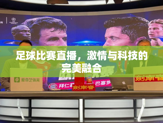 足球比赛直播，激情与科技的完美融合