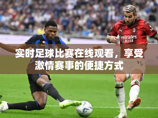 实时足球比赛在线观看，享受激情赛事的便捷方式