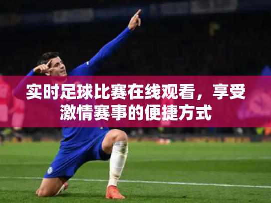 实时足球比赛在线观看，享受激情赛事的便捷方式