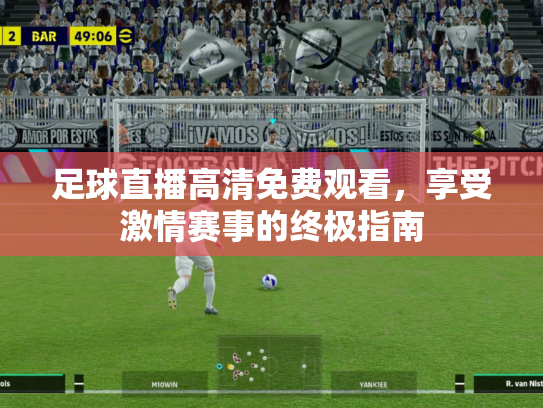 足球直播高清免费观看，享受激情赛事的终极指南