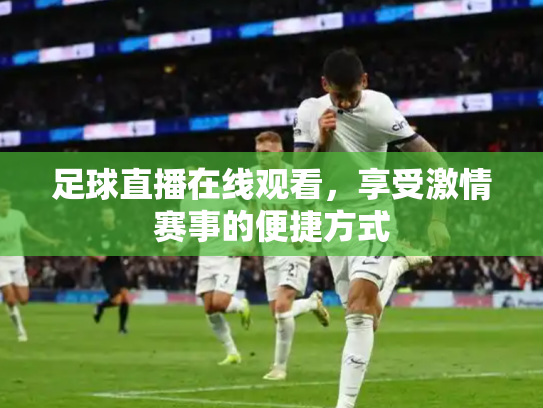 足球直播在线观看，享受激情赛事的便捷方式