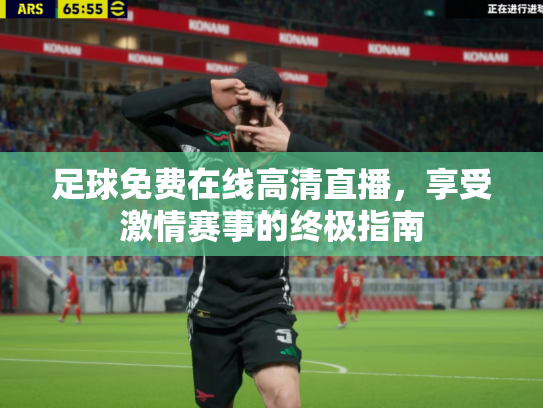 足球免费在线高清直播，享受激情赛事的终极指南