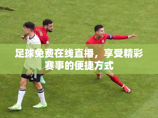足球免费在线直播，享受精彩赛事的便捷方式