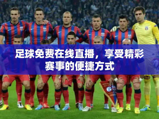 足球免费在线直播，享受精彩赛事的便捷方式