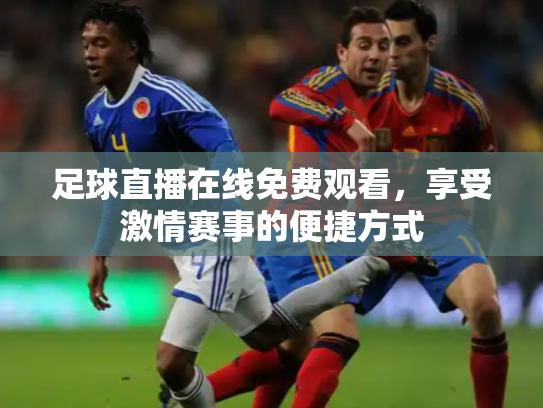 足球直播在线免费观看，享受激情赛事的便捷方式