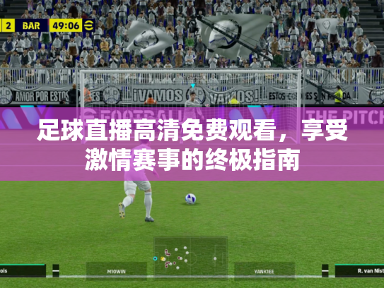 足球直播高清免费观看，享受激情赛事的终极指南