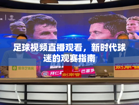足球视频直播观看，新时代球迷的观赛指南